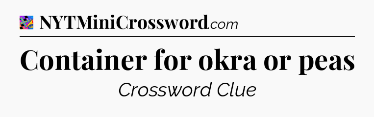 Container for okra or peas Crossword Clue