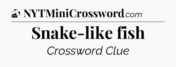 Snake-like fish - Daily Themed Mini Crossword