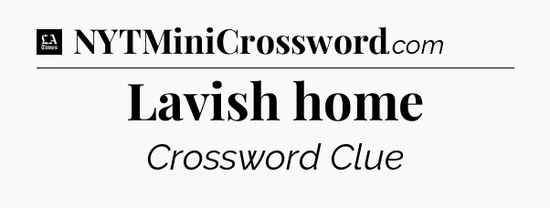 Lavish home - LA Times Crossword
