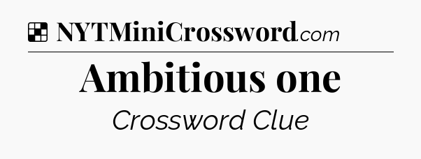 Solution: Ambitious one - NYT Crossword