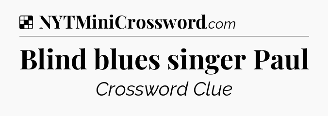 Solution: Blind blues singer Paul - NYT Crossword
