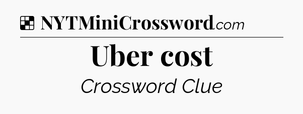 Uber cost NYT Crossword