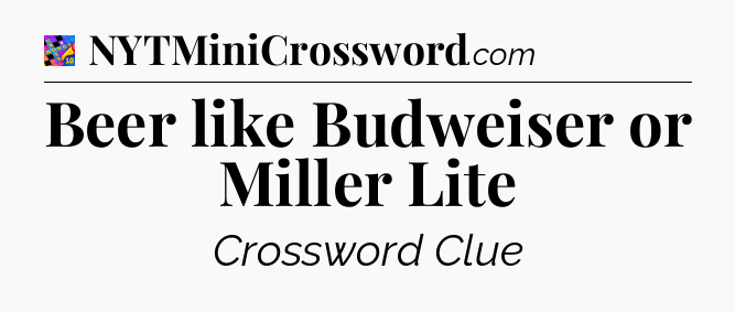 Beer like Budweiser or Miller Lite Crossword Clue