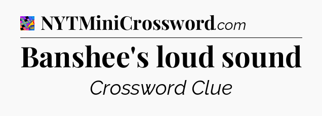 Banshee's loud sound Crossword Clue