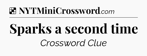 Solution: Sparks a second time - NYT Crossword