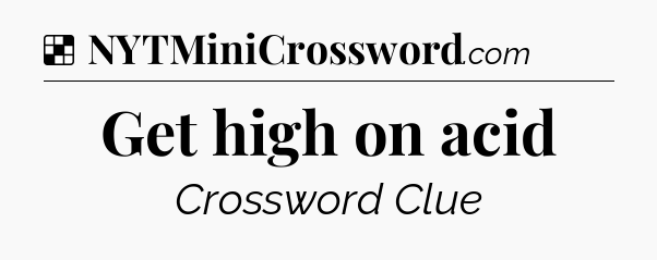 Solution: Get high on acid - NYT Crossword