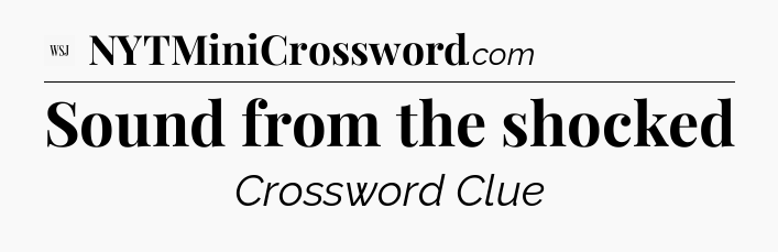 Sound from the shocked - WSJ Crossword