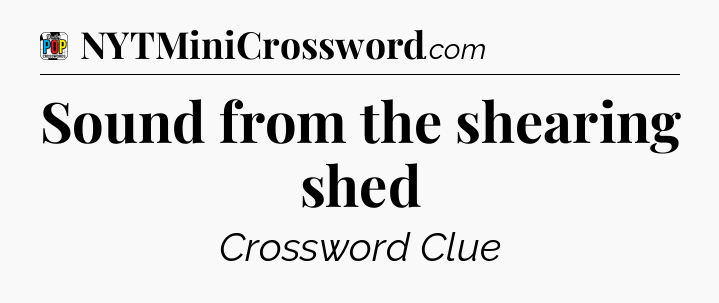 Sound from the shearing shed Crossword Clue