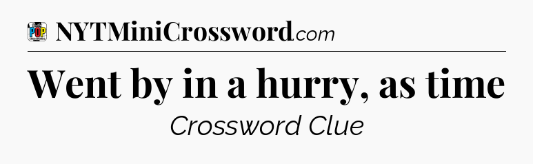 Went by in a hurry, as time Crossword Clue