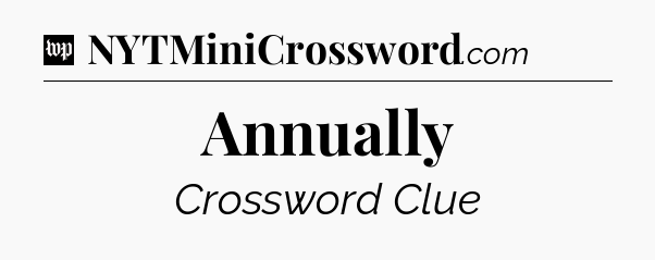 Annually Crossword Clue