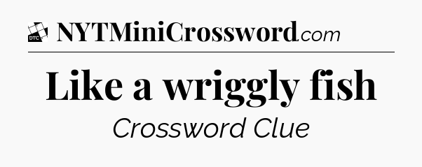 Like a wriggly fish - Daily Themed Classic Crossword