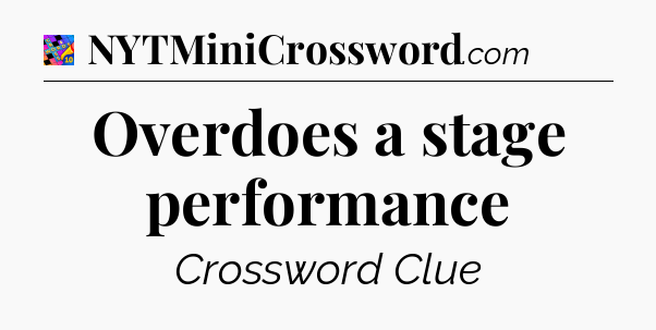 Overdoes a stage performance Crossword Clue