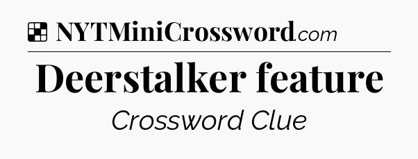 Solution: Deerstalker feature - NYT Crossword