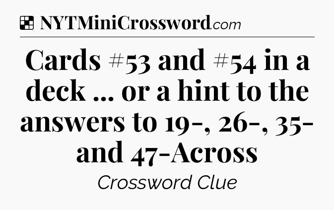 Solution: Cards #53 and #54 in a deck ... or a hint to the answers to 19-, 26-, 35- and 47-Across - NYT Crossword