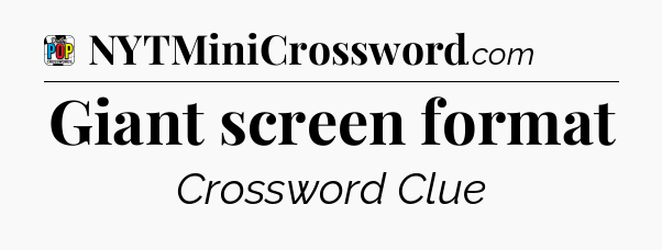 Giant screen format Crossword Clue