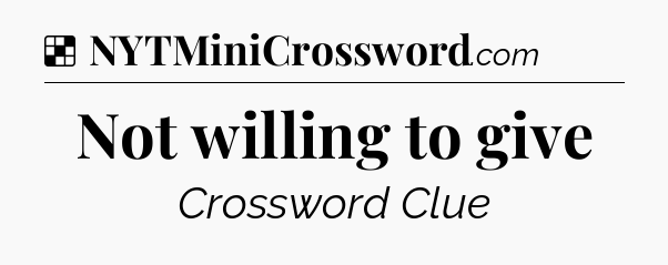 Solution: Not willing to give - NYT Crossword