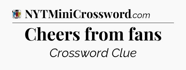 Cheers from fans Crossword Clue