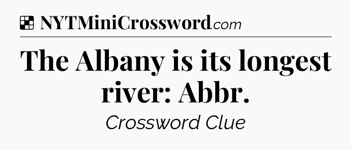 Solution: The Albany is its longest river: Abbr - NYT Crossword