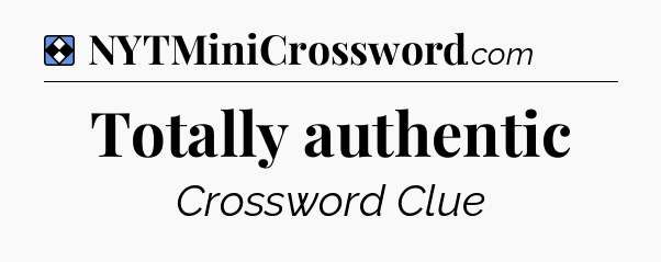 Solution: Totally authentic - NYT Mini Crossword