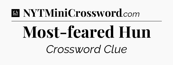 Most-feared Hun - LA Times Crossword