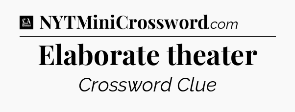 Elaborate theater - LA Times Crossword