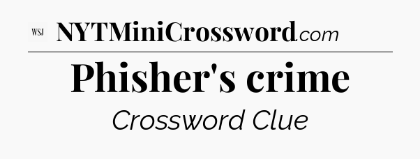 Phisher's crime - WSJ Crossword