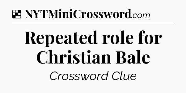 Solution: Repeated role for Christian Bale - NYT Crossword