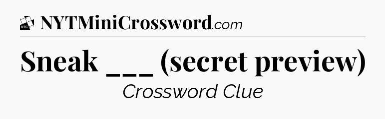 Sneak ___ (secret preview) - Daily Themed Mini Crossword
