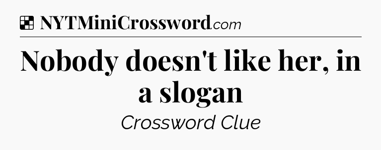 Solution: Nobody doesn't like her, in a slogan - NYT Crossword