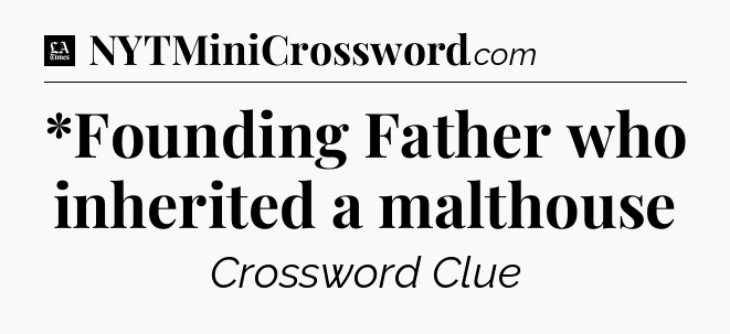 *Founding Father who inherited a malthouse - LA Times Crossword