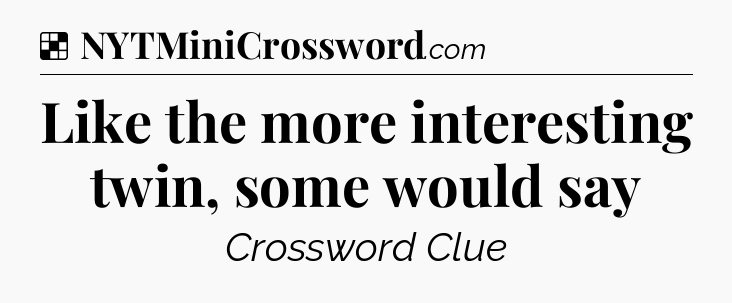 Solution: Like the more interesting twin, some would say - NYT Crossword