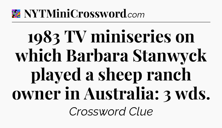 1983 TV miniseries on which Barbara Stanwyck played a sheep ranch owner in Australia: 3 wds Crossword Clue