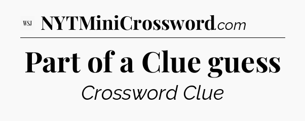 Part of a Clue guess - WSJ Crossword