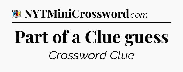 Part of a Clue guess Crossword Clue