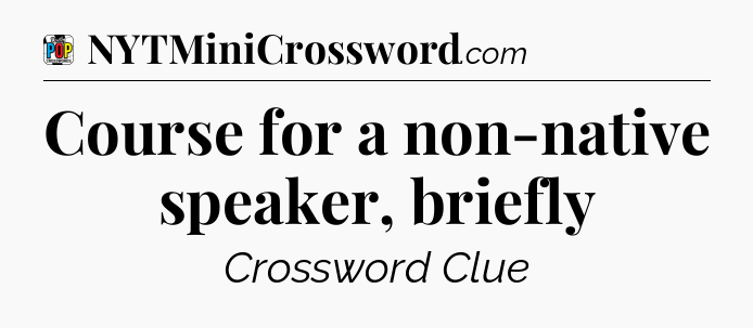 Course for a non-native speaker, briefly Crossword Clue