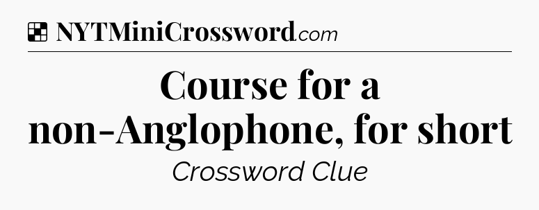 Solution: Course for a non-Anglophone, for short - NYT Crossword