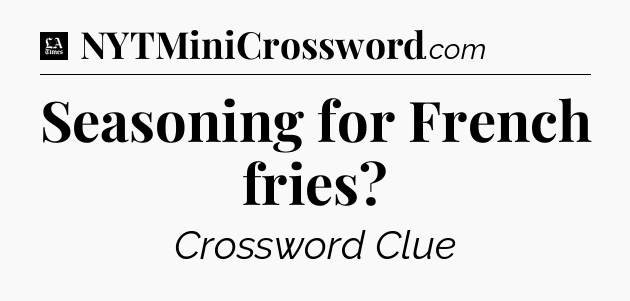 Seasoning for French fries - LA Times Crossword