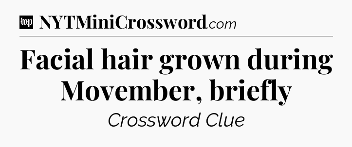 Facial hair grown during Movember, briefly Crossword Clue