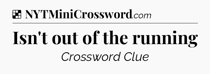 Solution: Isn't out of the running - NYT Crossword