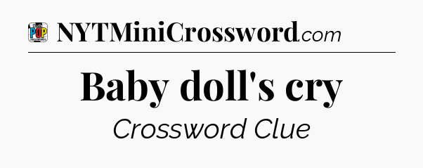 Baby doll's cry Crossword Clue
