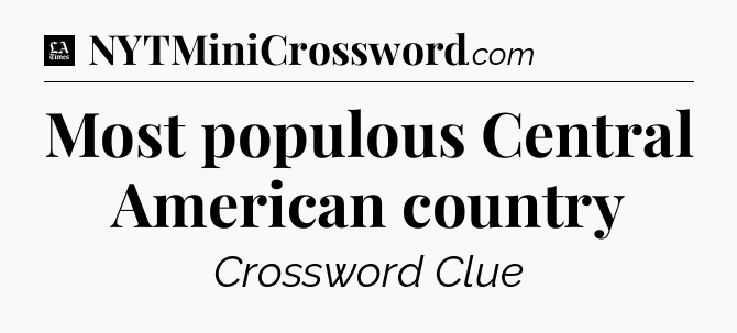 Most populous Central American country - LA Times Crossword