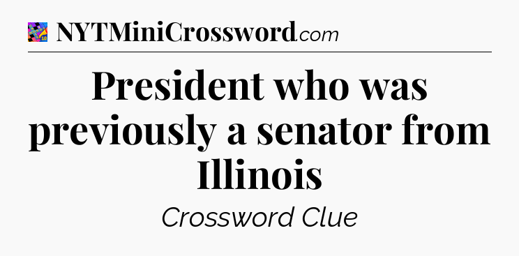 President who was previously a senator from Illinois Crossword Clue