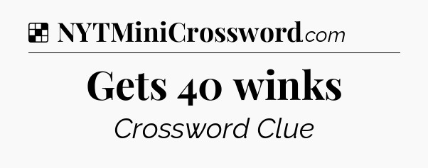 Gets 40 winks NYT Crossword