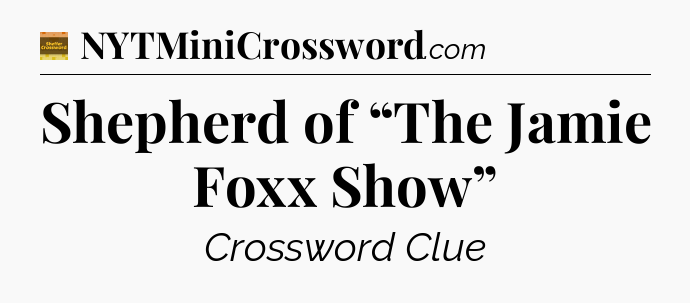 Shepherd of “The Jamie Foxx Show” - Eugene Sheffer Crossword