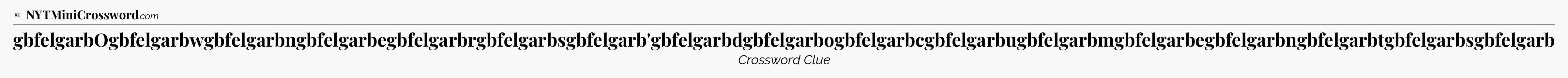 gbfelgarbOgbfelgarbwgbfelgarbngbfelgarbegbfelgarbrgbfelgarbsgbfelgarb'gbfelgarbdgbfelgarbogbfelgarbcgbfelgarbugbfelgarbmgbfelgarbegbfelgarbngbfelgarbtgbfelgarbsgbfelgarb - WSJ Crossword