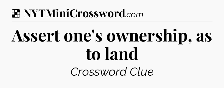 Solution: Assert one's ownership, as to land - NYT Crossword
