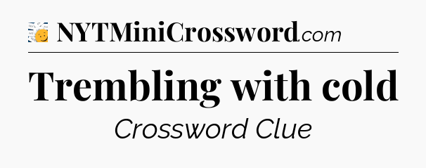 Trembling with cold - 7 Little Words