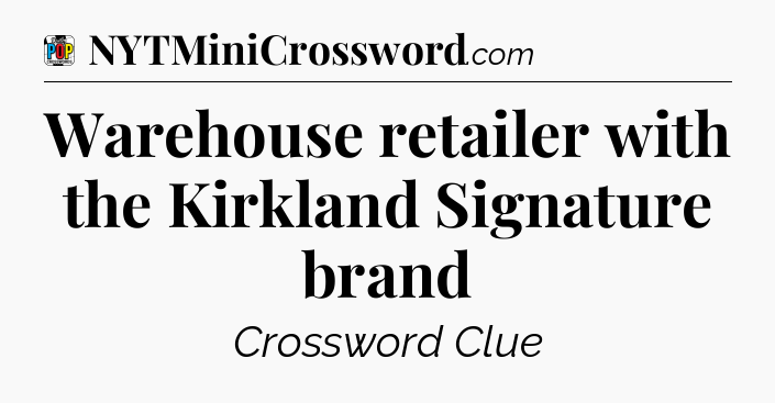Warehouse retailer with the Kirkland Signature brand Crossword Clue