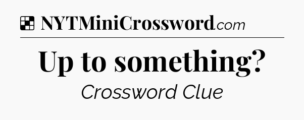 Solution: Up to something - NYT Crossword