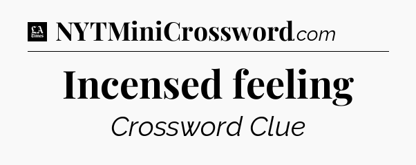 Incensed feeling - LA Times Crossword